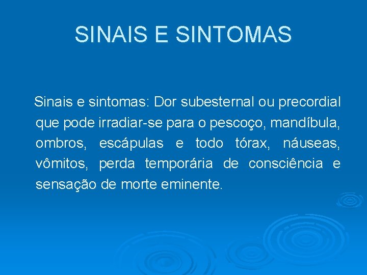 SINAIS E SINTOMAS Sinais e sintomas: Dor subesternal ou precordial que pode irradiar-se para