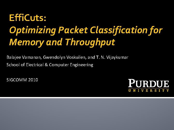 Effi. Cuts: Optimizing Packet Classification for Memory and Throughput Balajee Vamanan, Gwendolyn Voskuilen, and