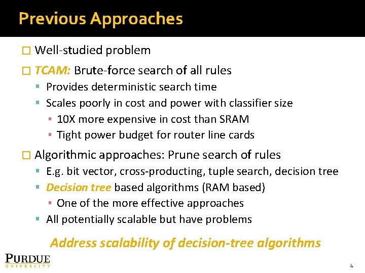 Previous Approaches � Well-studied problem � TCAM: Brute-force search of all rules Provides deterministic