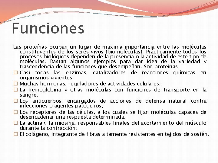 Funciones Las proteínas ocupan un lugar de máxima importancia entre las moléculas constituyentes de