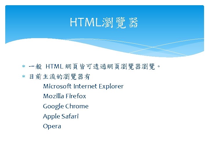 HTML瀏覽器 一般 HTML 網頁皆可透過網頁瀏覽器瀏覽。 目前主流的瀏覽器有 Microsoft Internet Explorer Mozilla Firefox Google Chrome Apple Safari