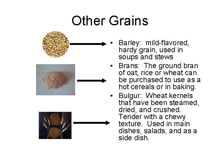 Other Grains • Barley: mild-flavored, hardy grain, used in soups and stews • Brans: