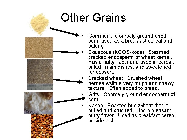 Other Grains • Cornmeal: Coarsely ground dried corn, used as a breakfast cereal and