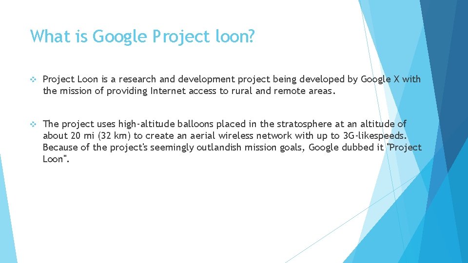 What is Google Project loon? v Project Loon is a research and development project