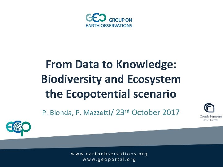From Data to Knowledge: Biodiversity and Ecosystem the Ecopotential scenario P. Blonda, P. Mazzetti/