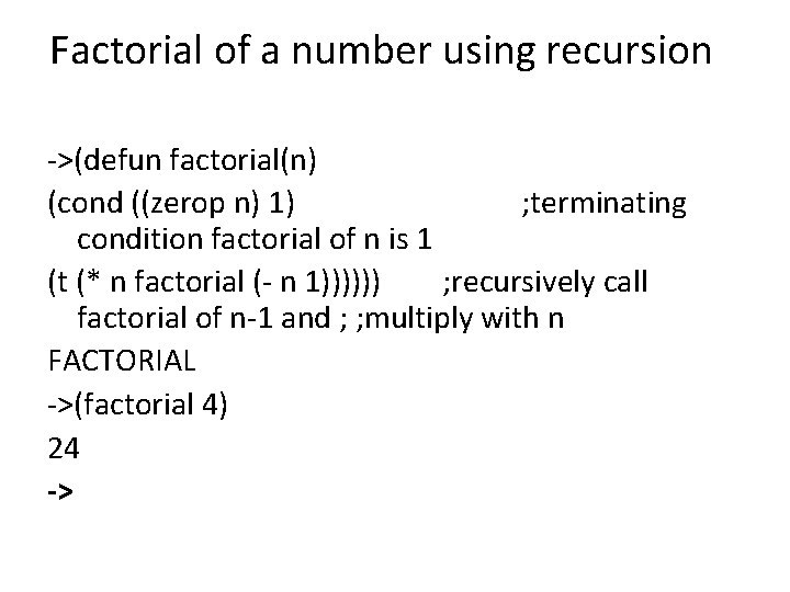Factorial of a number using recursion ->(defun factorial(n) (cond ((zerop n) 1) ; terminating