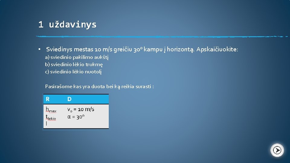 1 uždavinys ▪ Sviedinys mestas 10 m/s greičiu 300 kampu į horizontą. Apskaičiuokite: a)