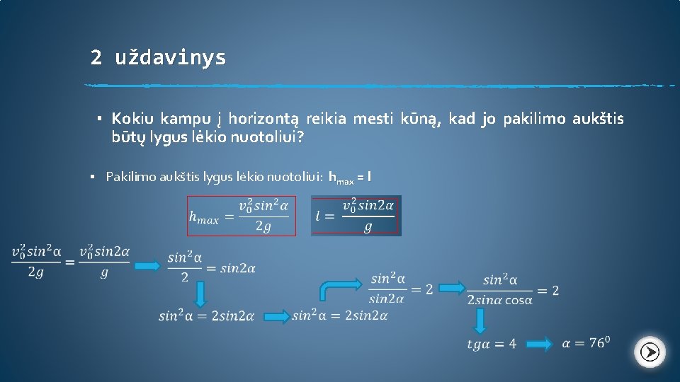 2 uždavinys ▪ Kokiu kampu į horizontą reikia mesti kūną, kad jo pakilimo aukštis