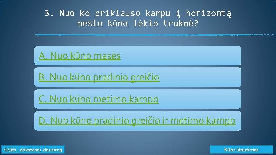 3. Nuo ko priklauso kampu į horizontą mesto kūno lėkio trukmė? A. Nuo kūno