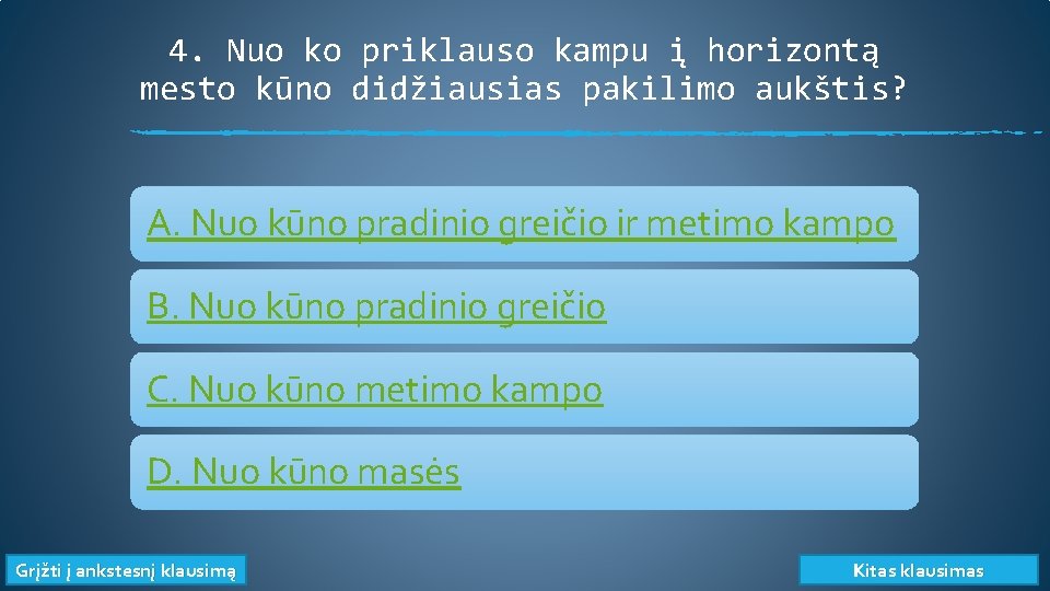 4. Nuo ko priklauso kampu į horizontą mesto kūno didžiausias pakilimo aukštis? A. Nuo