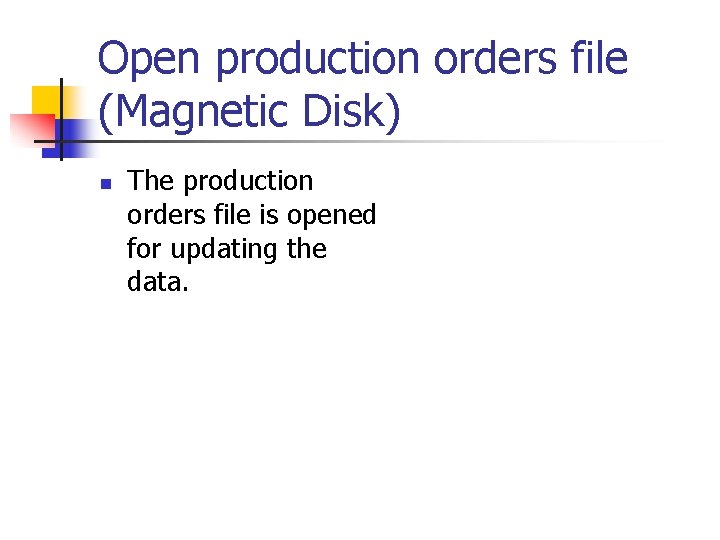 Open production orders file (Magnetic Disk) n The production orders file is opened for Open production orders file (Magnetic Disk) n The production orders file is opened for