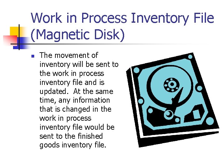Work in Process Inventory File (Magnetic Disk) n The movement of inventory will be Work in Process Inventory File (Magnetic Disk) n The movement of inventory will be