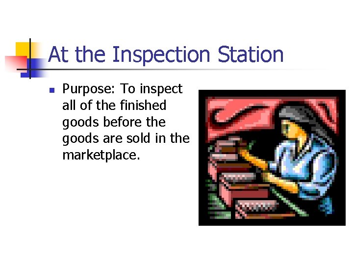 At the Inspection Station n Purpose: To inspect all of the finished goods before At the Inspection Station n Purpose: To inspect all of the finished goods before