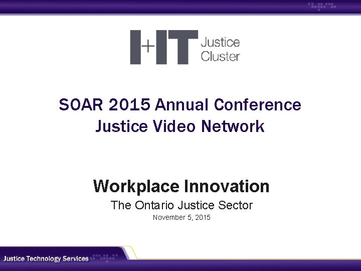 SOAR 2015 Annual Conference Justice Video Network Workplace Innovation The Ontario Justice Sector November