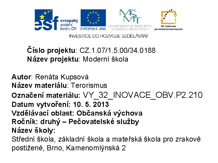 Číslo projektu: CZ. 1. 07/1. 5. 00/34. 0188 Název projektu: Moderní škola Autor: Renáta