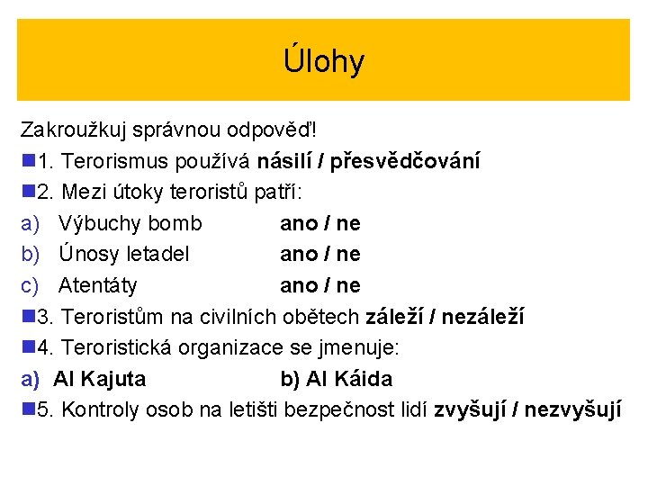 Úlohy Zakroužkuj správnou odpověď! n 1. Terorismus používá násilí / přesvědčování n 2. Mezi