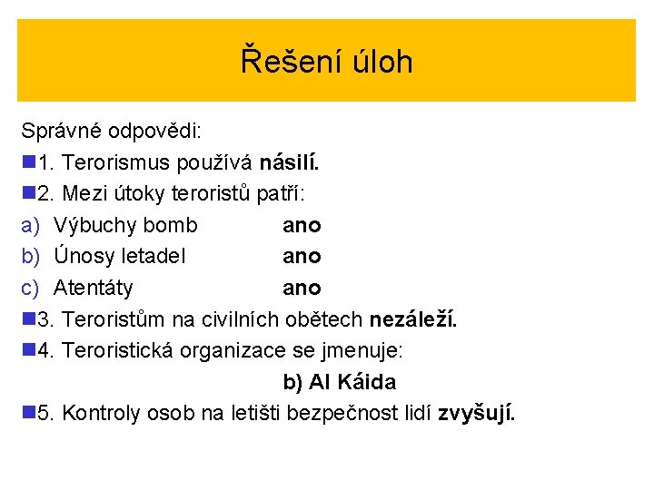 Řešení úloh Správné odpovědi: n 1. Terorismus používá násilí. n 2. Mezi útoky teroristů