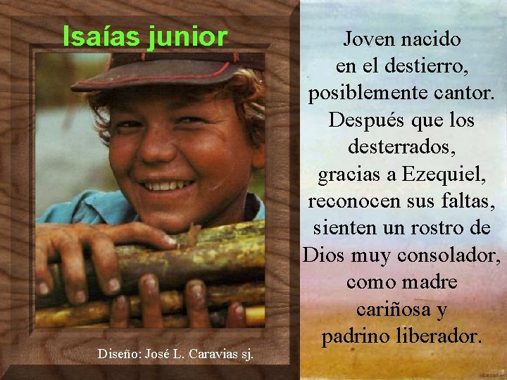 Isaías junior Diseño: José L. Caravias sj. Joven nacido en el destierro, posiblemente cantor.