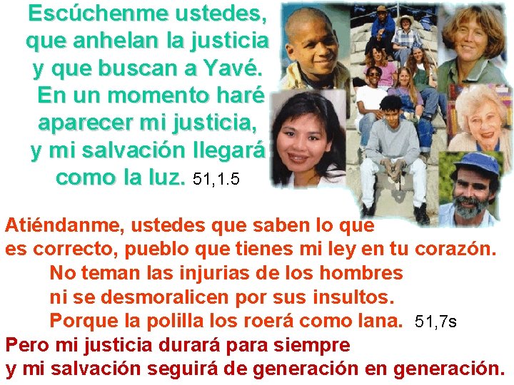 Escúchenme ustedes, que anhelan la justicia y que buscan a Yavé. En un momento