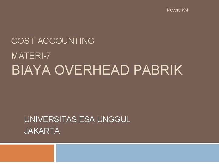 Novera KM COST ACCOUNTING MATERI-7 BIAYA OVERHEAD PABRIK UNIVERSITAS ESA UNGGUL JAKARTA 