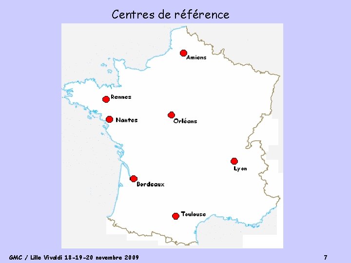 Centres de référence GMC / Lille Vivaldi 18 -19 -20 novembre 2009 7 