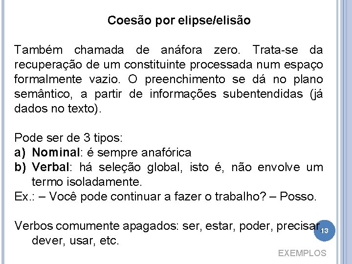 Coesão por elipse/elisão Também chamada de anáfora zero. Trata-se da recuperação de um constituinte