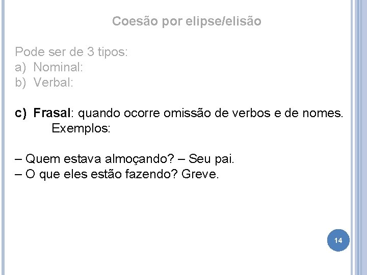 Coesão por elipse/elisão Pode ser de 3 tipos: a) Nominal: b) Verbal: c) Frasal: