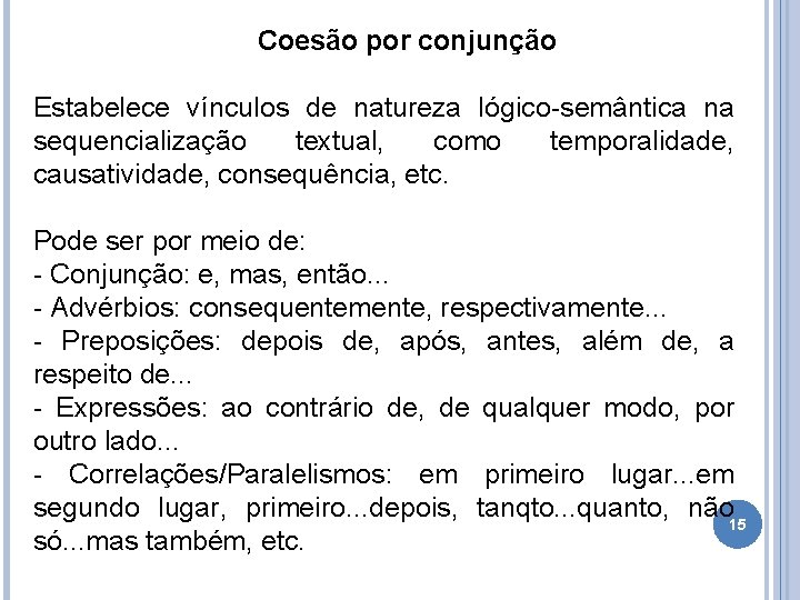 Coesão por conjunção Estabelece vínculos de natureza lógico-semântica na sequencialização textual, como temporalidade, causatividade,
