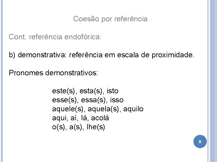 Coesão por referência Cont. referência endofórica: b) demonstrativa: referência em escala de proximidade. Pronomes