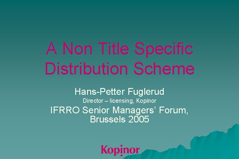 A Non Title Specific Distribution Scheme Hans-Petter Fuglerud Director – licensing, Kopinor IFRRO Senior