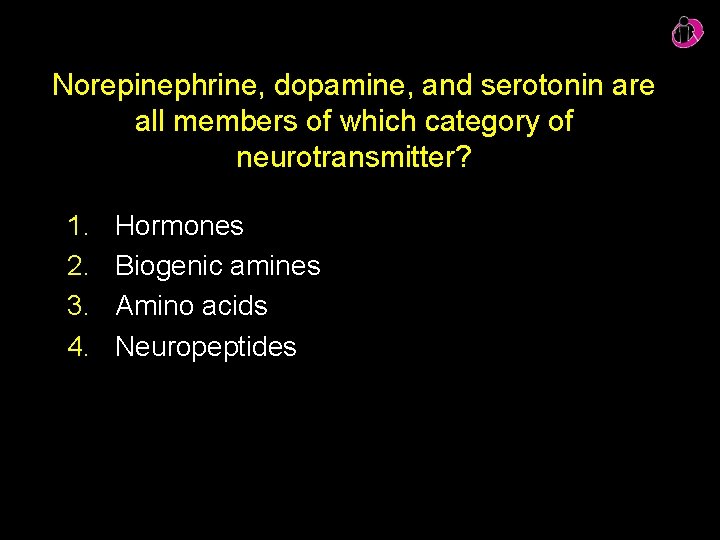 Norepinephrine, dopamine, and serotonin are all members of which category of neurotransmitter? 1. 2.