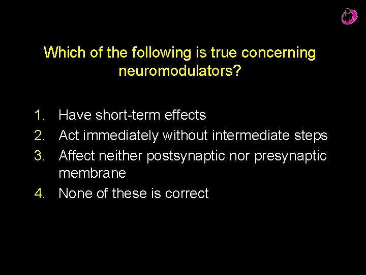 Which of the following is true concerning neuromodulators? 1. Have short-term effects 2. Act