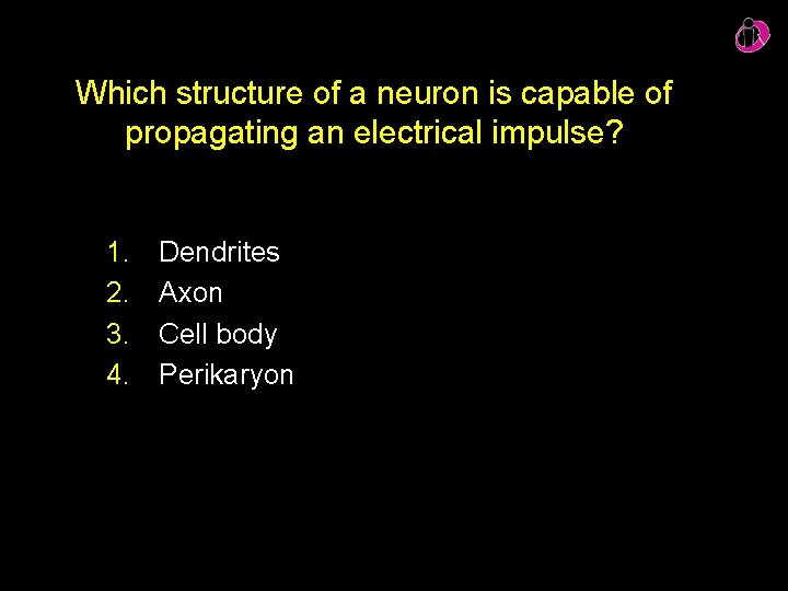 Which structure of a neuron is capable of propagating an electrical impulse? 1. 2.