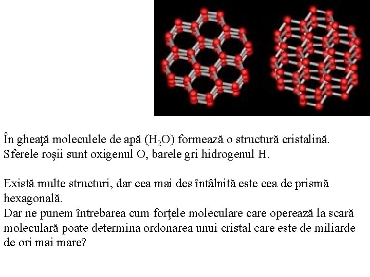 În gheaţă moleculele de apă (H 2 O) formează o structură cristalină. Sferele roşii