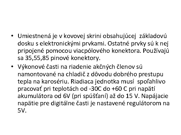  • Umiestnená je v kovovej skrini obsahujúcej základovú dosku s elektronickými prvkami. Ostatné