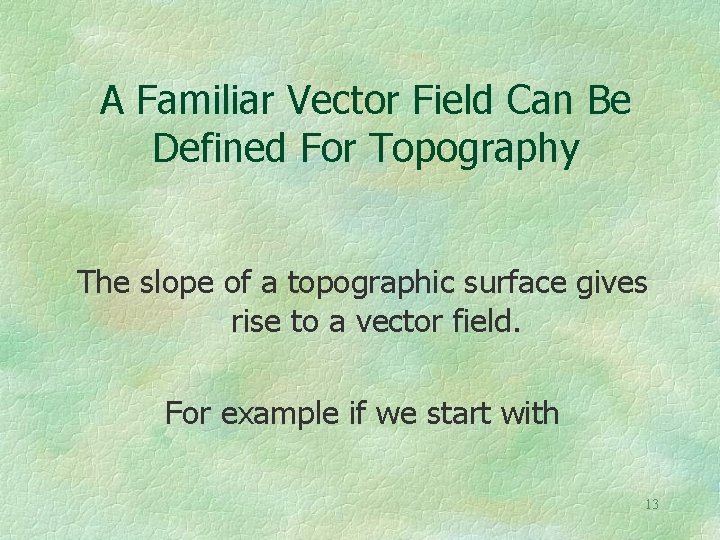 A Familiar Vector Field Can Be Defined For Topography The slope of a topographic
