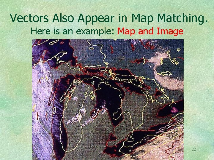 Vectors Also Appear in Map Matching. Here is an example: Map and Image 22