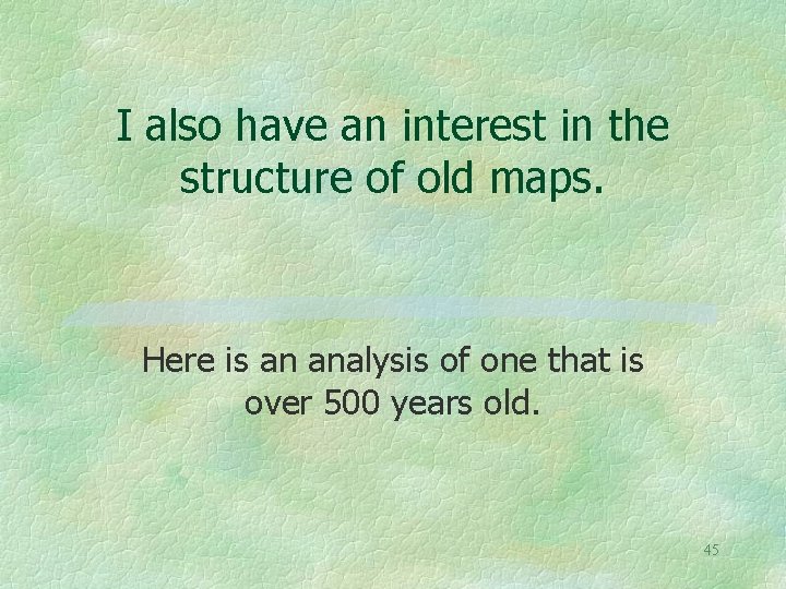 I also have an interest in the structure of old maps. Here is an