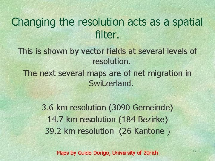 Changing the resolution acts as a spatial filter. This is shown by vector fields