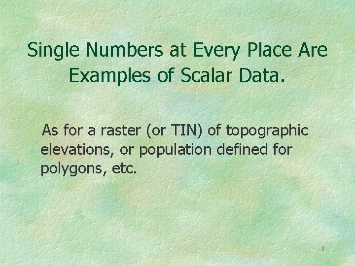 Single Numbers at Every Place Are Examples of Scalar Data. As for a raster