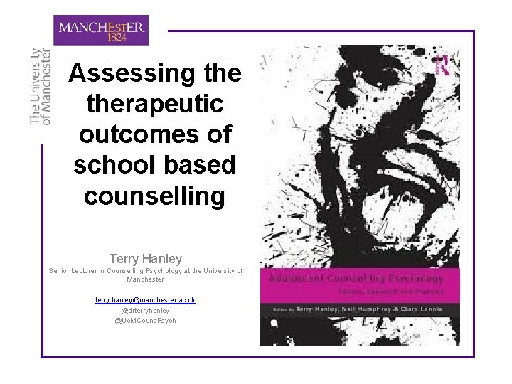 Assessing therapeutic outcomes of school based counselling Terry Hanley Senior Lecturer in Counselling Psychology