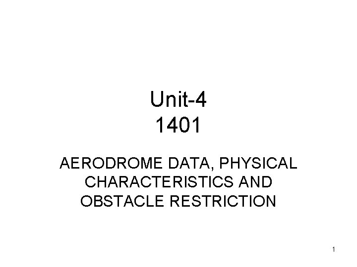 Unit-4 1401 AERODROME DATA, PHYSICAL CHARACTERISTICS AND OBSTACLE RESTRICTION 1 