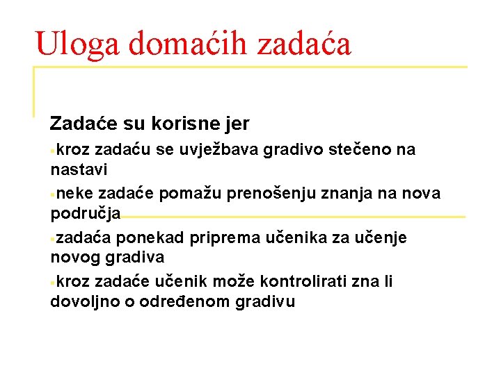 Uloga domaćih zadaća Zadaće su korisne jer §kroz zadaću se uvježbava gradivo stečeno na