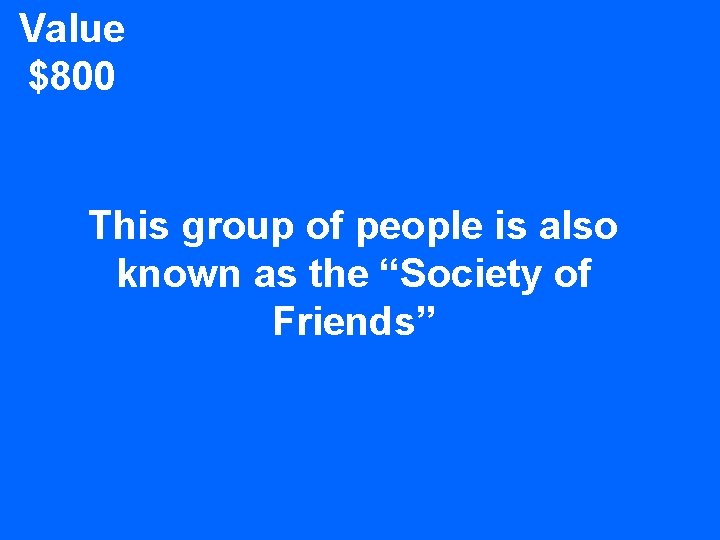 Value $800 This group of people is also known as the “Society of Friends”