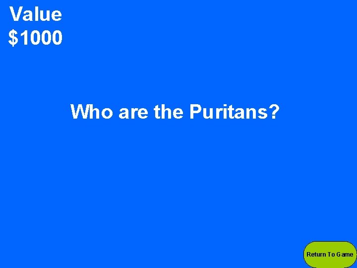 Value $1000 Who are the Puritans? Return To Game 