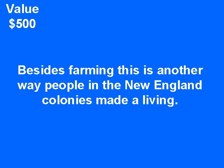 Value $500 Besides farming this is another way people in the New England colonies