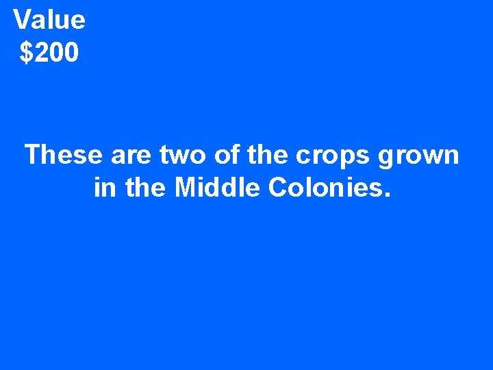 Value $200 These are two of the crops grown in the Middle Colonies. 