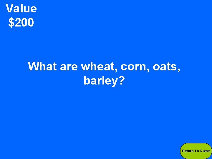 Value $200 What are wheat, corn, oats, barley? Return To Game 