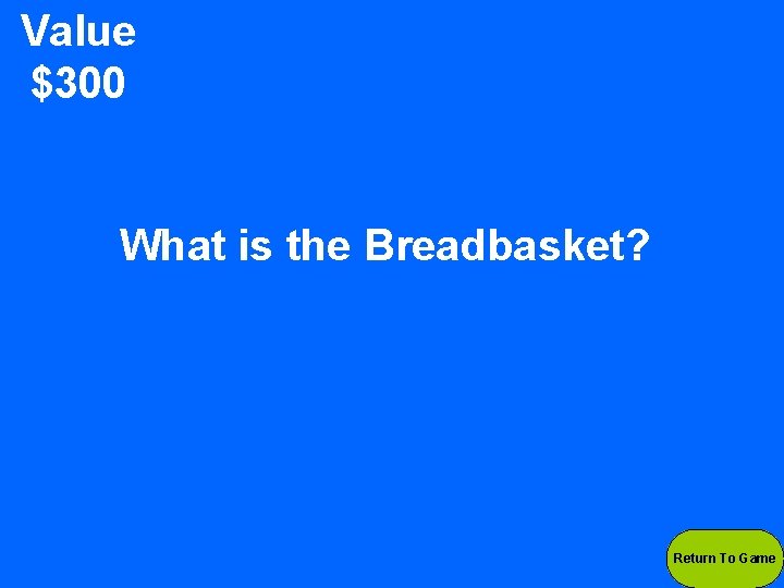 Value $300 What is the Breadbasket? Return To Game 