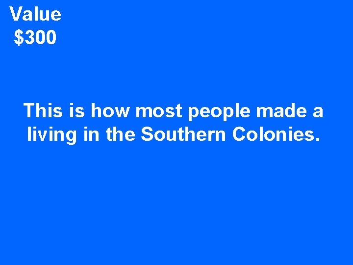 Value $300 This is how most people made a living in the Southern Colonies.